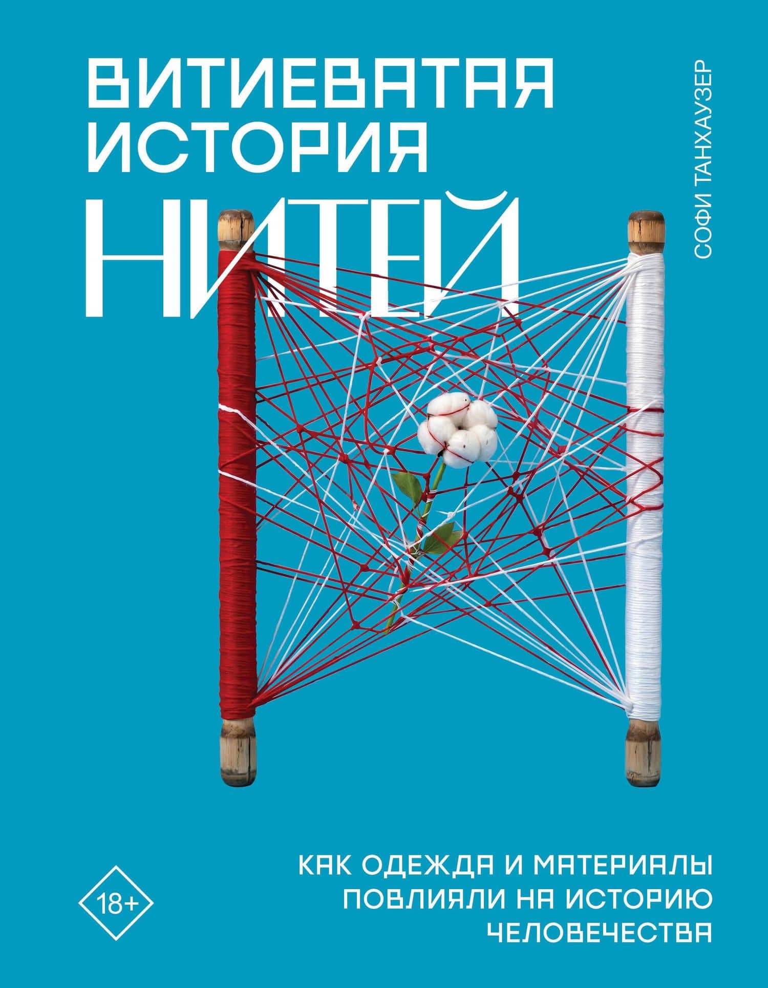 Витиеватая история нитей. Как одежда и материалы повлияли на историю человечества — Софи Танхаузер