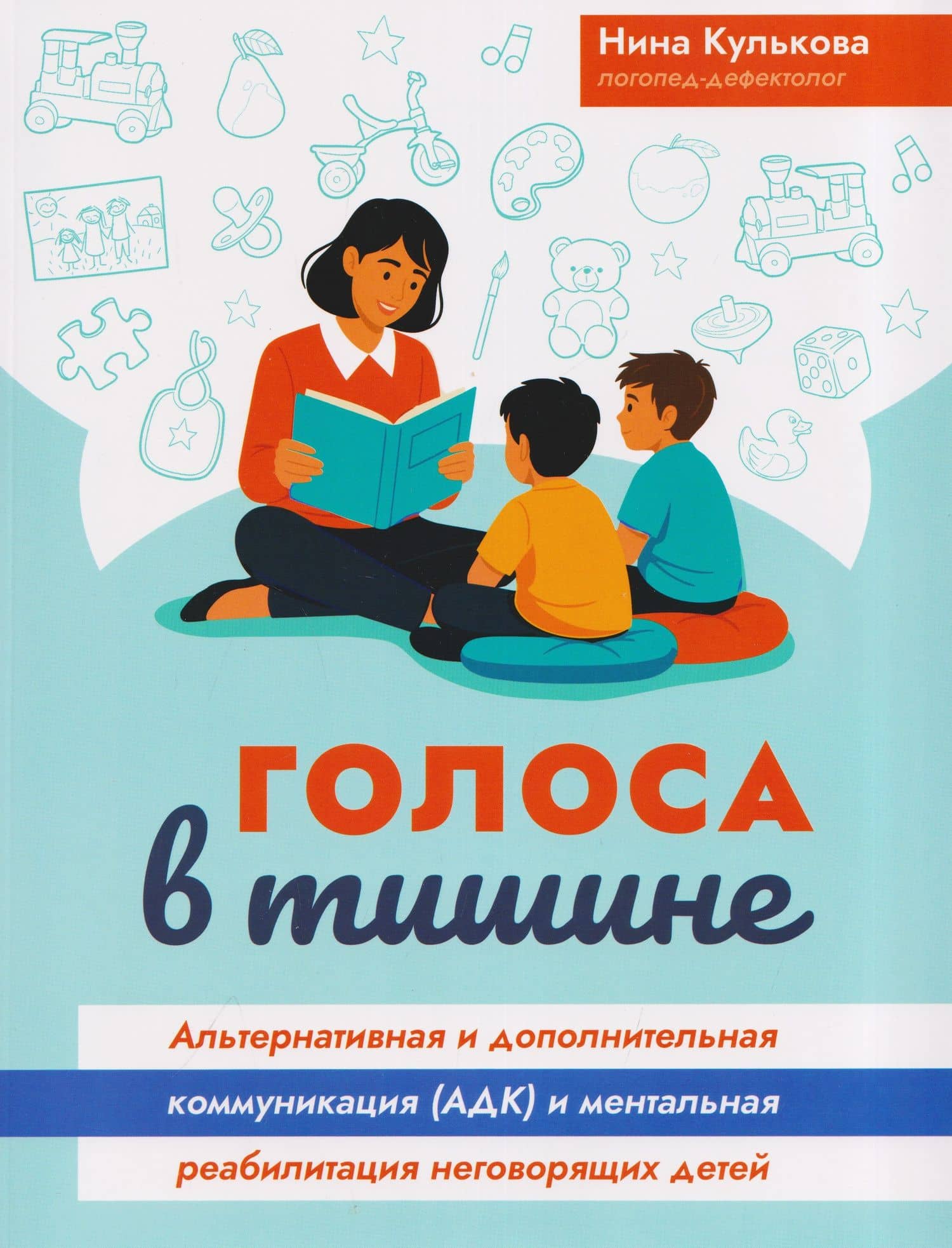 Голоса в тишине: альтернативная и дополнительная коммуникация (АДК) и ментальная реабилитация неговорящих детей — Нина Кулькова