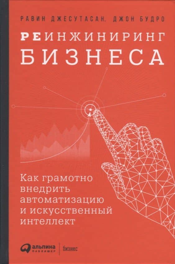 Реинжиниринг бизнеса: Как грамотно внедрить автоматизацию и искусственный интеллект — Джон Будро