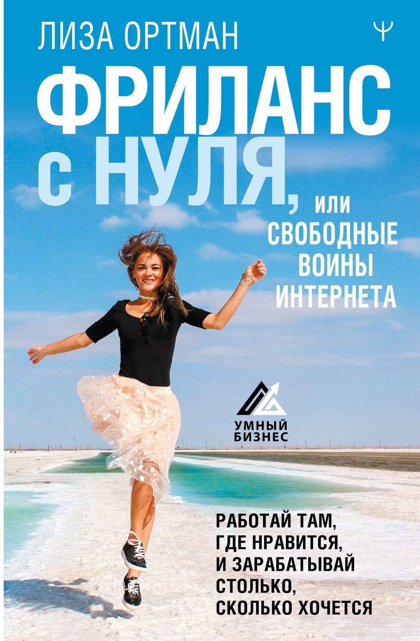 Фриланс с нуля, или Свободные воины Интернета. Работай там, где нравится, и зарабатывай столько, сколько хочется — Лиза Ортман