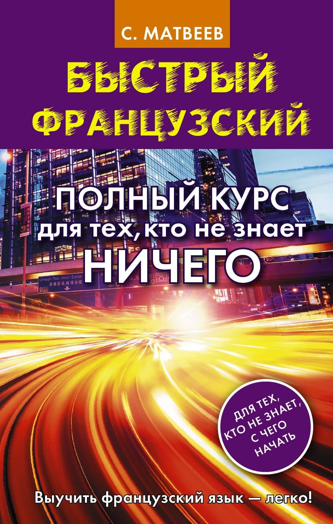 Быстрый французский. Полный курс для тех, кто не знает НИЧЕГО — Сергей Александрович Матвеев