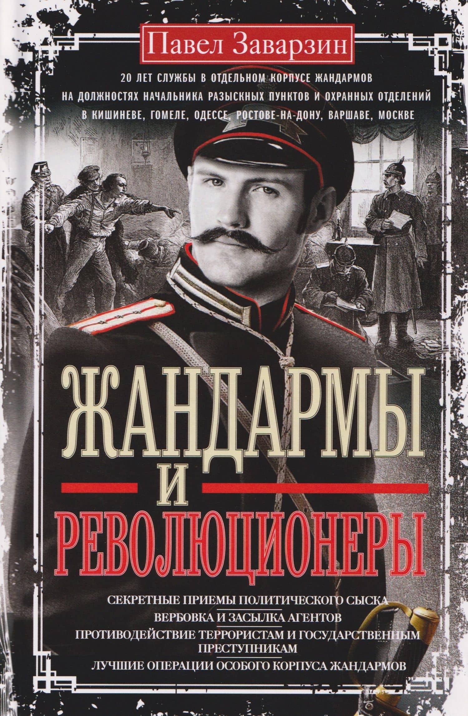 Жандармы и революционеры. Секретные приемы политического сыска. Вербовка и засылка агентов. Противодействие террористам и государственным преступникам. Лучшие операции Особого корпуса жандармов