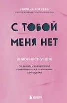С тобой меня нет. Книга-инструкция по выходу из нездоровой привязанности и повышению самооценки — Марина Гогуева
