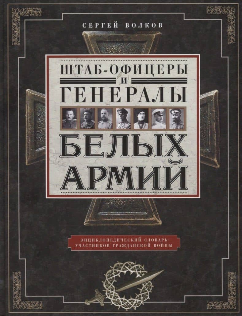 Штабофицеры и генералы белых армий. Энциклопедический словарь участников Гражданской войны — Сергей Владимирович Волков