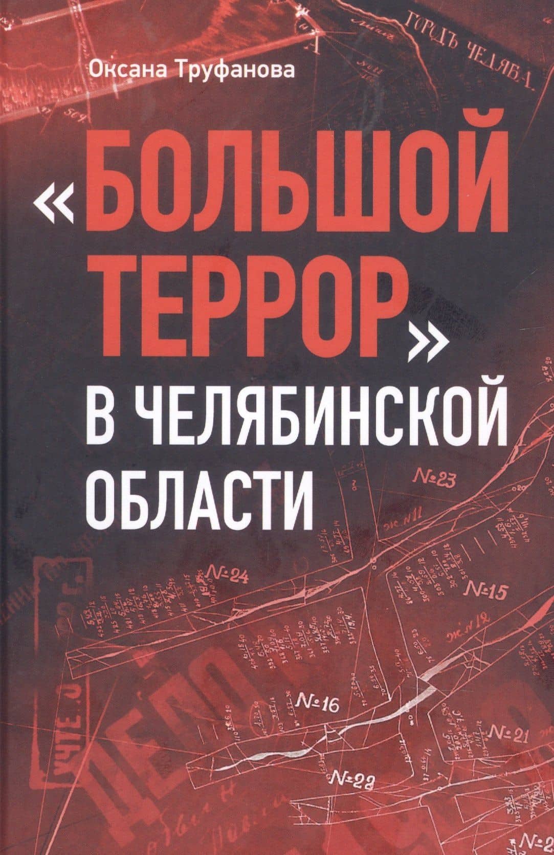 Большой террор в Челябинской области: сквозь призму уголовных дел 1937 - 1938 годов — Оксана Николаевна Труфанова