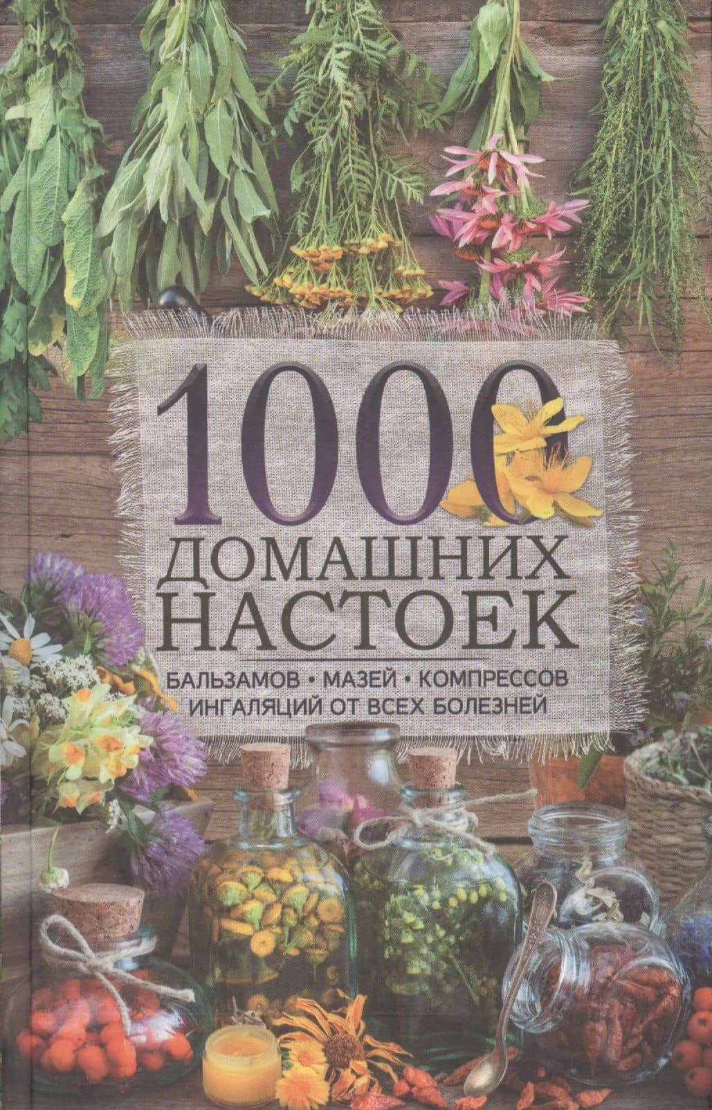 1000 домашних настоек, бальзамов, мазей, компрессов, ингаляций от всех болезней