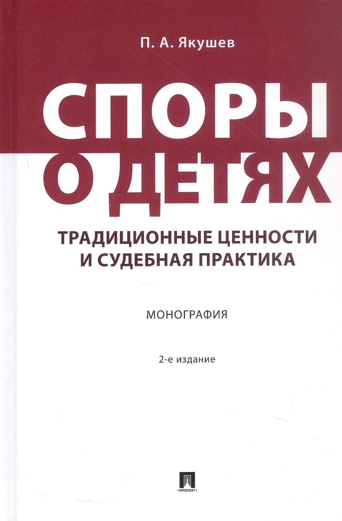 Споры о детях: традиционные ценности и судебная практика. Монография. 2-е издание — Павел Алексеевич Якушев