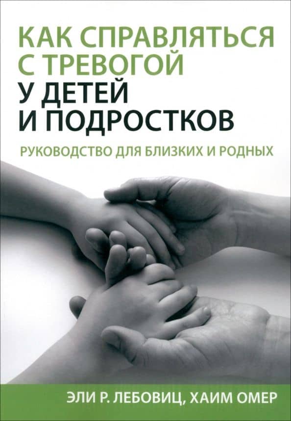 Как справляться с тревогой у детей и подростков. Руководство для близких и родных