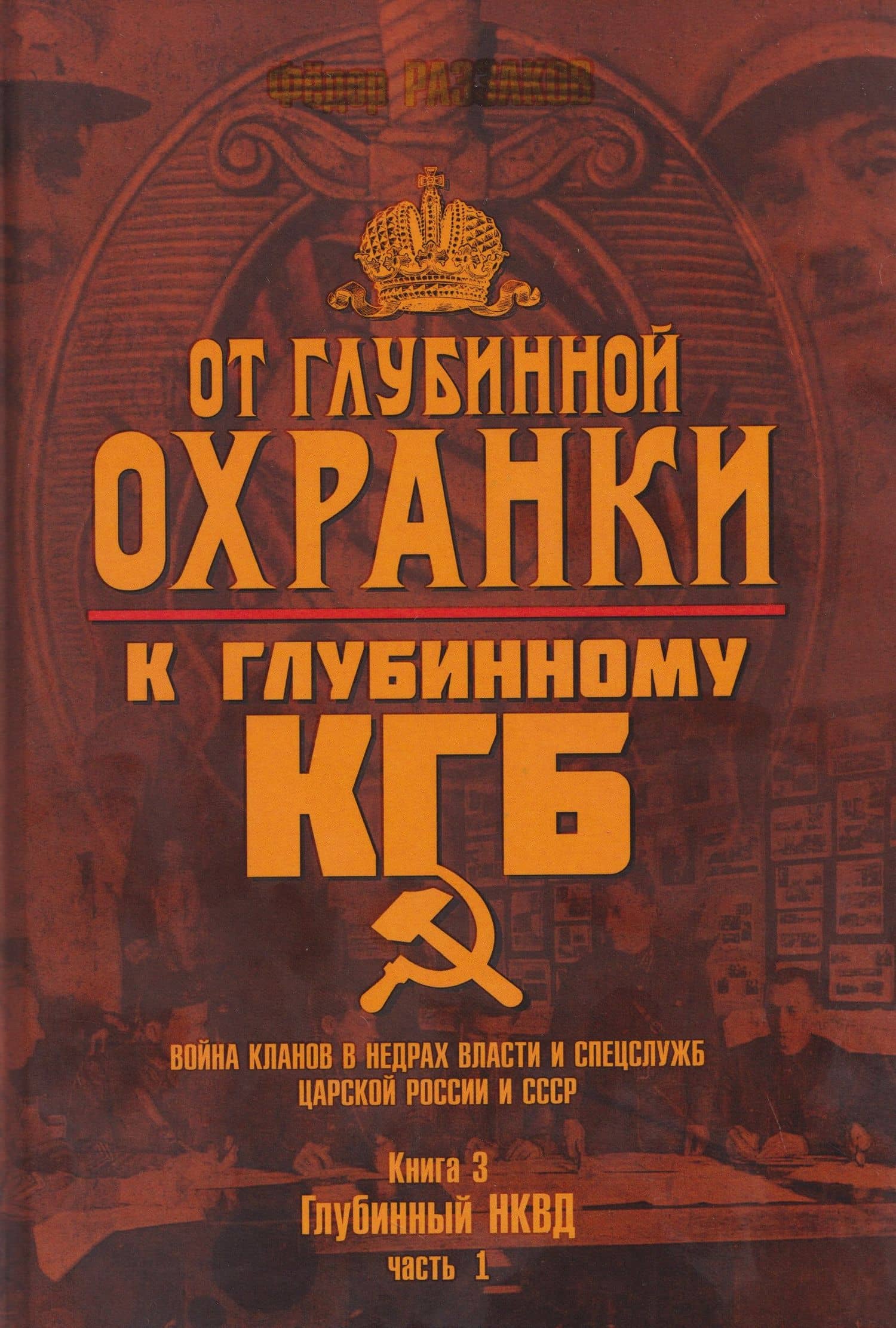 От Глубинной Охранки к Глубинному КГБ. Война кланов в недрах власти и спецслужб царской России и СССР. Книга 3. Глубинный НКВД. Часть 1 — Федор Ибатович Раззаков
