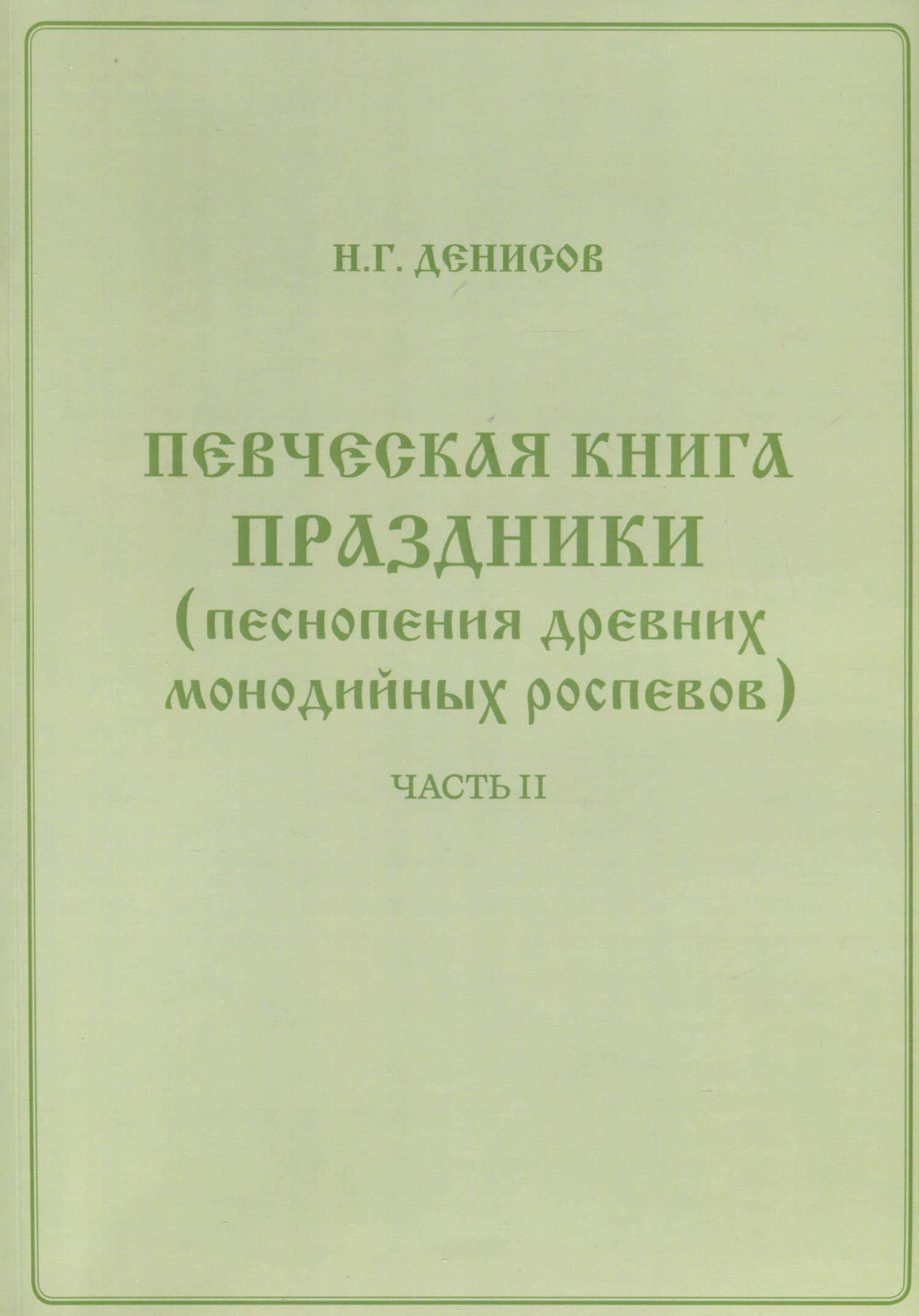 Певческая книга Праздники (песнопения древних монодийных роспевов). В 2-х частях — Николай Григорьевич Денисов (2)
