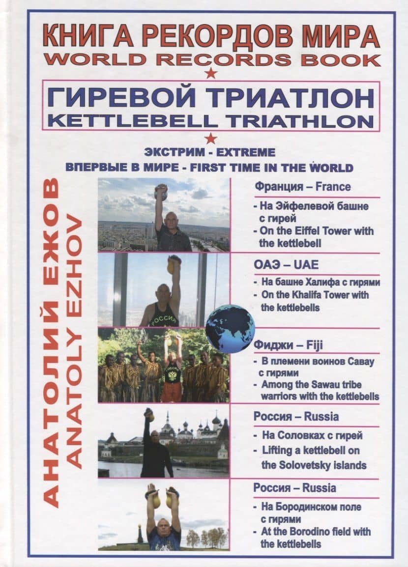 Книга рекордов мира. Гиревой триатлон. На Эйфелевой башне с гирей. На башне Бурдж-Халифа в ОАЭ с гирями. В племени воинов Савау с гирями. На Соловецких островах с гирей. В Антониево-Сийском монастыре с гирей. На Бородинском поле с гирями (на русском и ан — Анатолий Николаевич Ежов