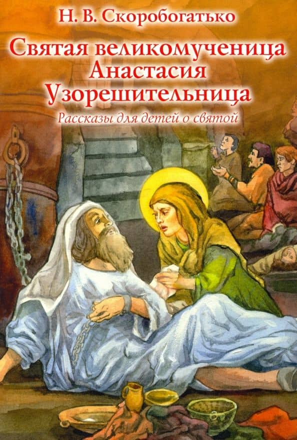 Святая великомученица Анастасия Узорешительница. Рассказы для детей о святой — Наталия Владимировна Скоробогатько