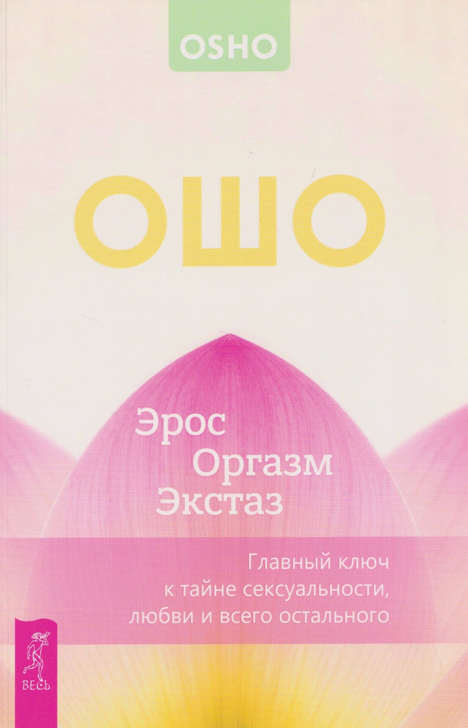 Эрос – Оргазм – Экстаз – главный ключ к тайне сексуальности, любви и всего остального — Ошо