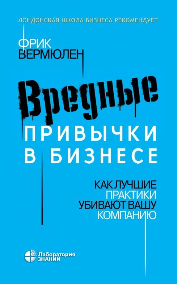 Вредные привычки в бизнесе. Как лучшие практики убивают вашу компанию — Фрик Вермюлен