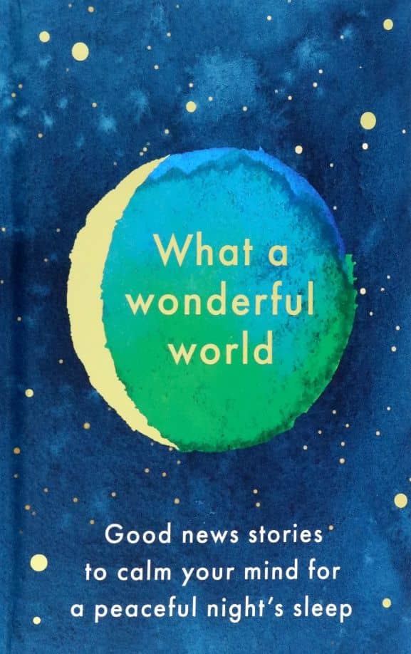 What a Wonderful World. Good News Stories to Calm Your Mind for a Peaceful Night's Sleep