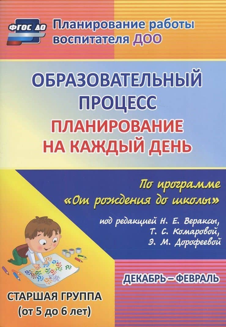 Образовательный процесс. Планирование на каждый день по программе "От рождения до школы" под редакцией Н.Е. Вераксы, Т.С. Комаровой, М.А. Васильевой. Декабрь-февраль. Старшая группа (от 5 до 6 лет) — Вера Юрьевна Бабчинаская