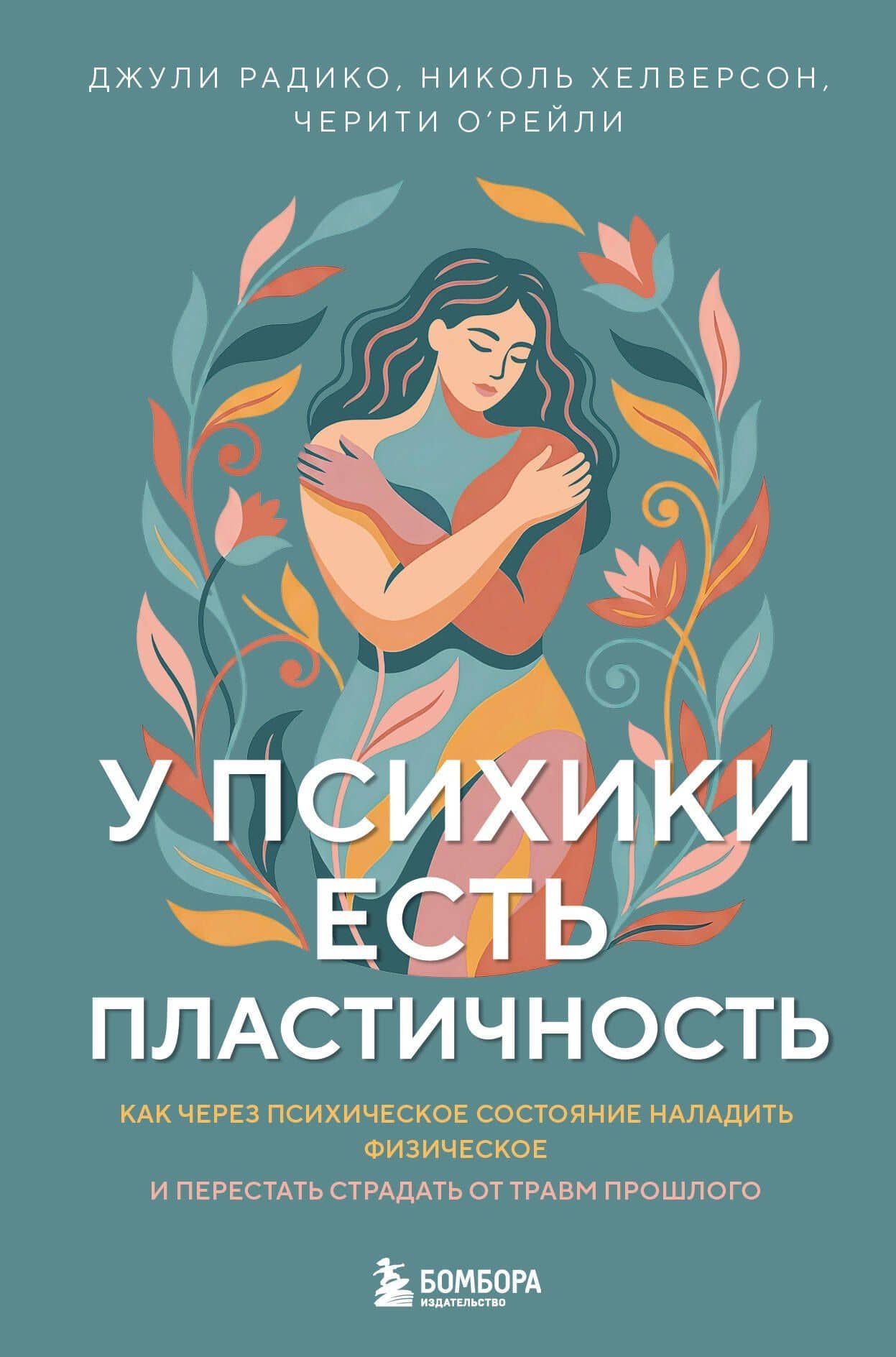 У психики есть пластичность. Как через психическое состояние наладить физическое и перестать страдать от травм прошлого — Джули Радико