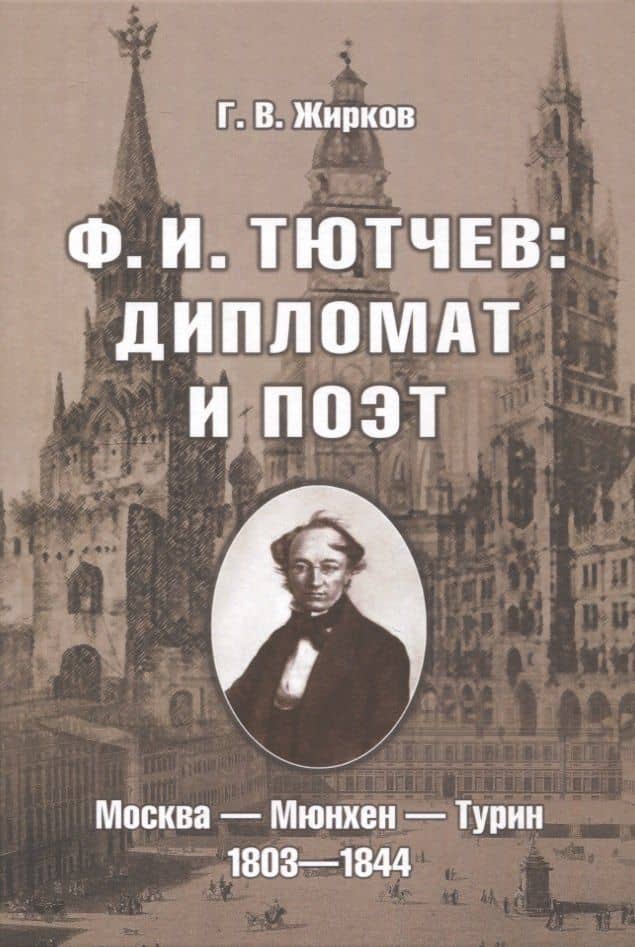 Ф.И. Тютчев: Дипломат и поэт: Москва — Мюнхен — Турин. 1803—1844 — Геннадий Васильевич Жирков