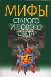 Мифы Старого и Нового Света = Из Старого в Новый Свет: Мифы народов мира