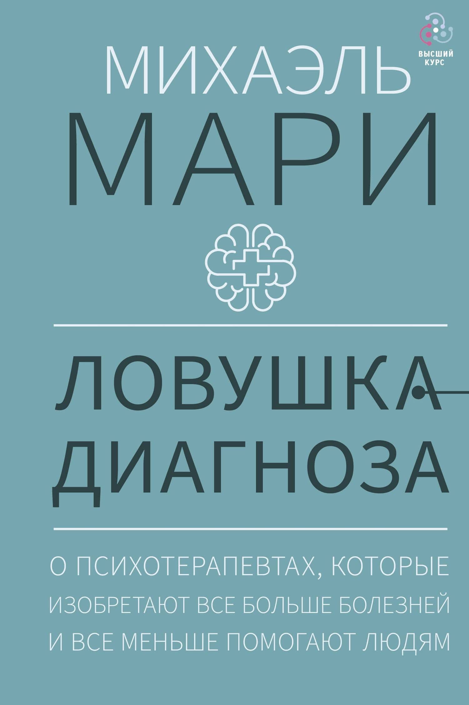 Ловушка диагноза. О психотерапевтах, которые изобретают все больше болезней и все меньше помогают людям — Михаэль Мари