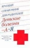 Краткий справочник для родителей. Детские болезни от А до Я: уход за больным ребенком: первая помощь