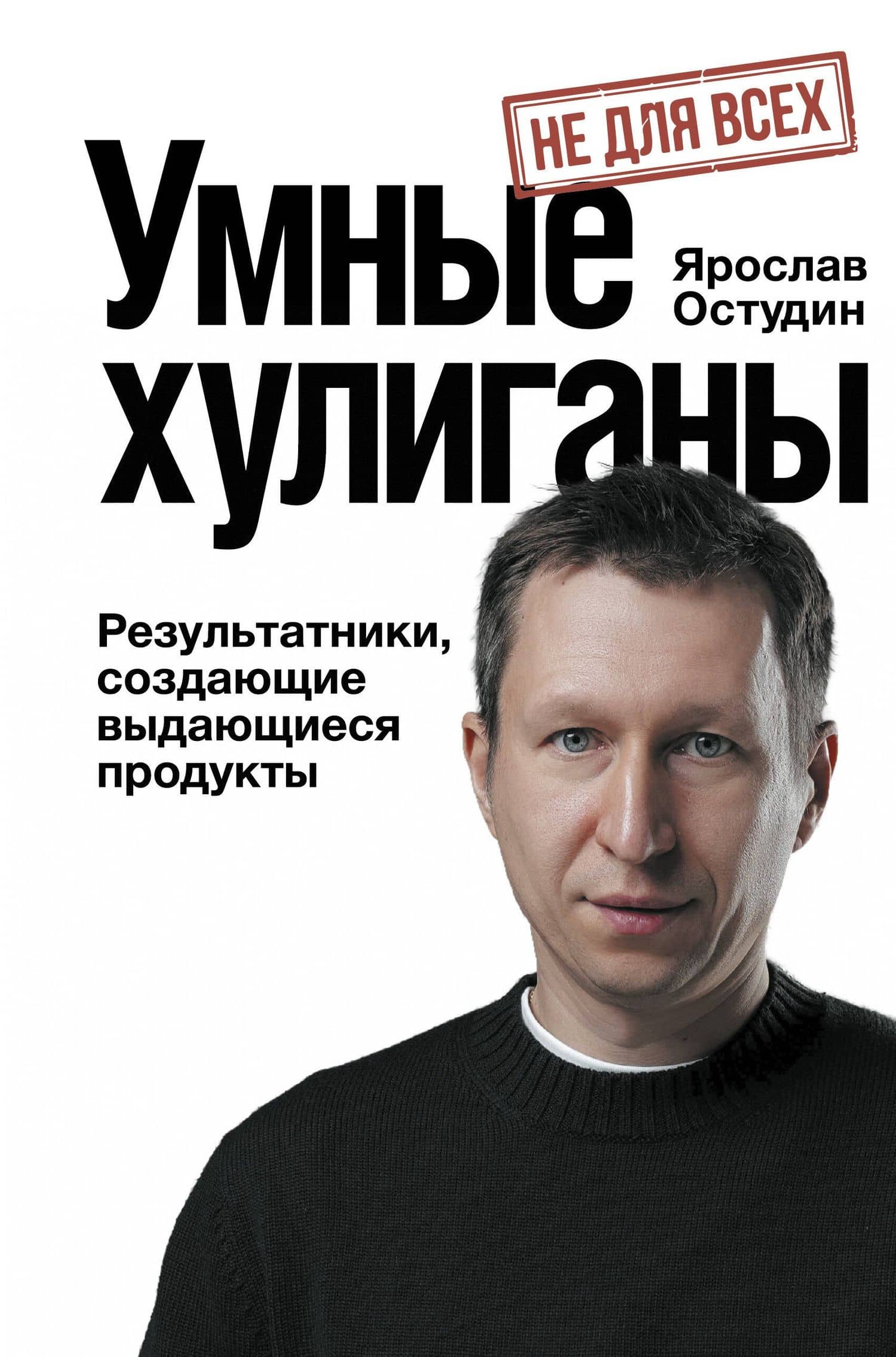 Умные хулиганы. Результатники, создающие выдающиеся продукты — Ярослав Владимирович Остудин