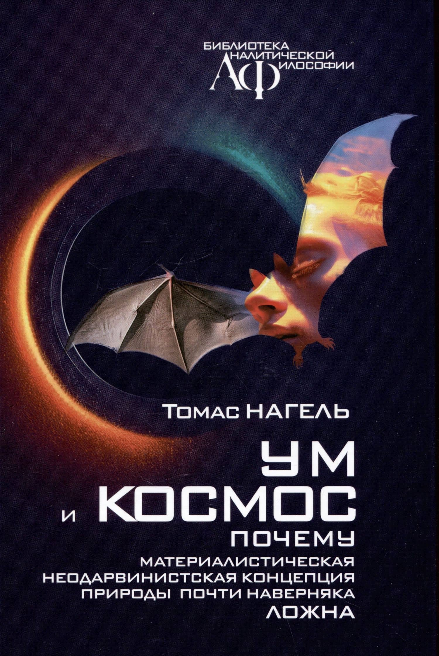 Ум и космос. Каково это – быть летучей мышью? Почему материалистическая неодарвинистская концепция природы почти наверняка ложна — Томас Нагель