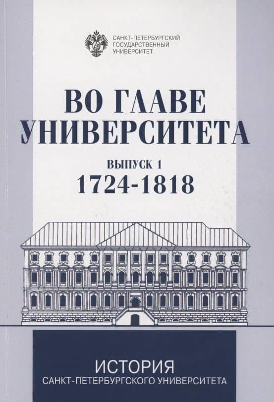 Во главе Университета. Биографические очерки о ректорах и руководителях Санкт-Петербургского Универитета. Выпуск 1. 1724-1818 — Игорь Львович Тихонов
