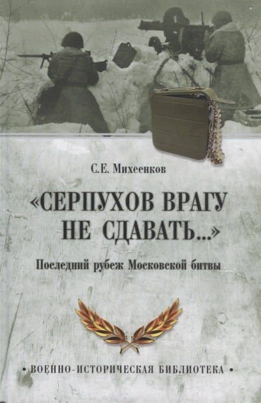 Серпухов врагу не сдавать... Последний рубеж Московской битвы — Сергей Егорович Михеенков