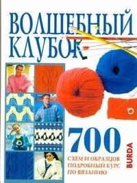 Волшебный клубок: 700 схем и образцов, подробный курс по вязанию