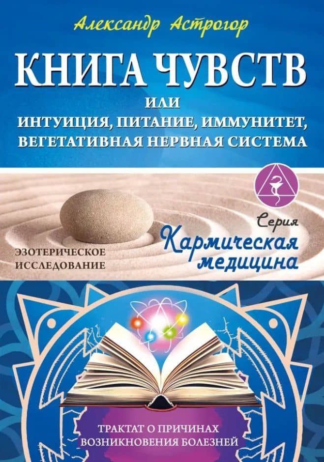 Книга чувств или интуиция, питание, иммунитет, вегетативная нервная система. Трактат о причинах болезней — Александр Астрогор