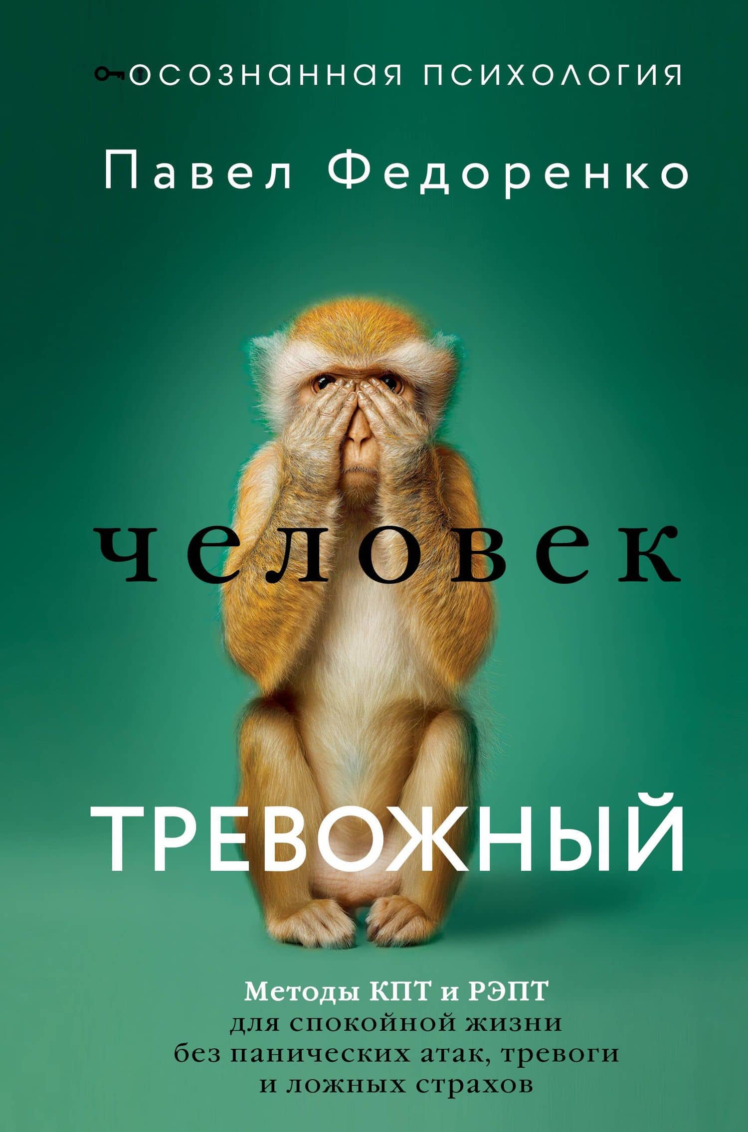 Человек тревожный. Методы КПТ и РЭПТ для спокойной жизни без панических атак, тревоги и ложных страхов — Павел Алексеевич Федоренко