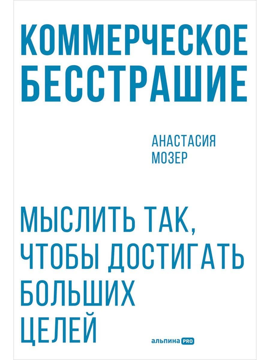 Коммерческое бесстрашие. Мыслить так, чтобы достигать больших целей — Анастасия Мозер