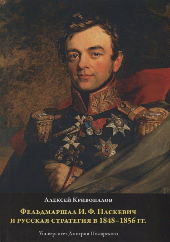 Фельдмаршал И.Ф. Паскевич и русская стратегия в 1848-1856 гг. — Алексей Кривопалов