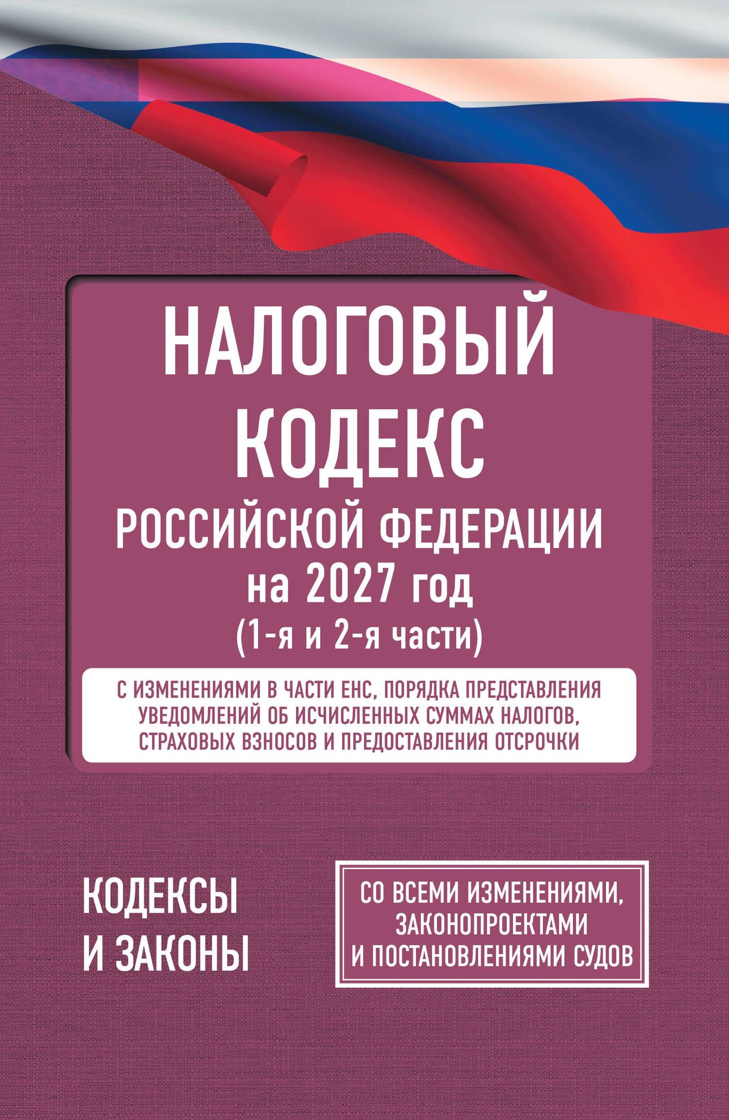Налоговый кодекс Российской Федерации на 2027 год (1-я и 2-я части). Со всеми изменениями, законопроектами и постановлениями судов