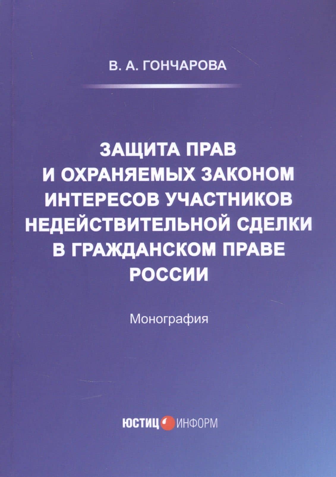Защита прав и охраняемых законом интересов участников недействительной сделки в гражданском праве России: Монография — Валерия Андреевна Гончарова
