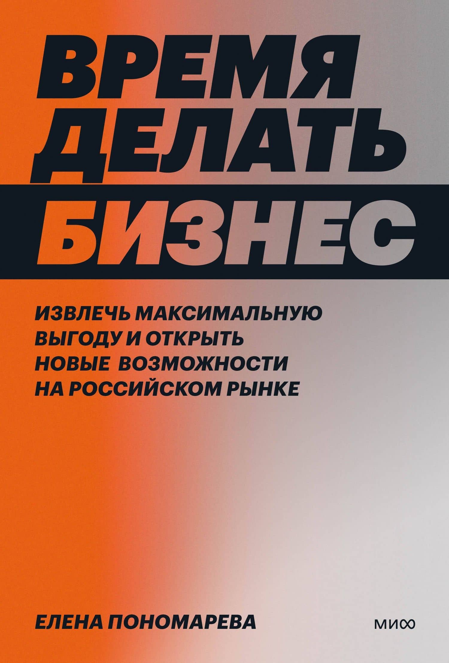 Время делать бизнес. Извлечь максимальную выгоду и открыть новые возможности на российском рынке — Елена Пономарева