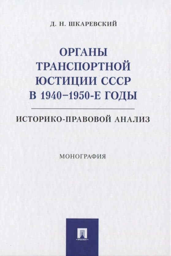 Органы транспортной юстиции СССР в 1940–1950-е годы: историко-правовой анализ. Монография — Денис Николаевич Шкаревский