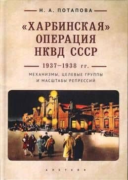 Харбинская операция НКВД СССР 1937-1938 гг.: механизмы, целевые группы и масштабы репрессий — Наталья Потапова