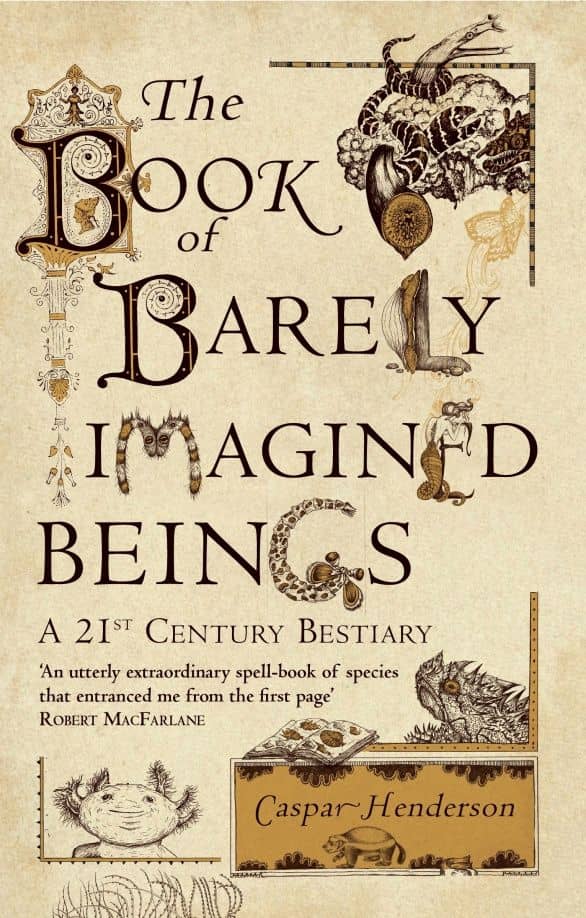 The Book of Barely Imagined Beings. A 21st-Century Bestiary — Caspar Henderson