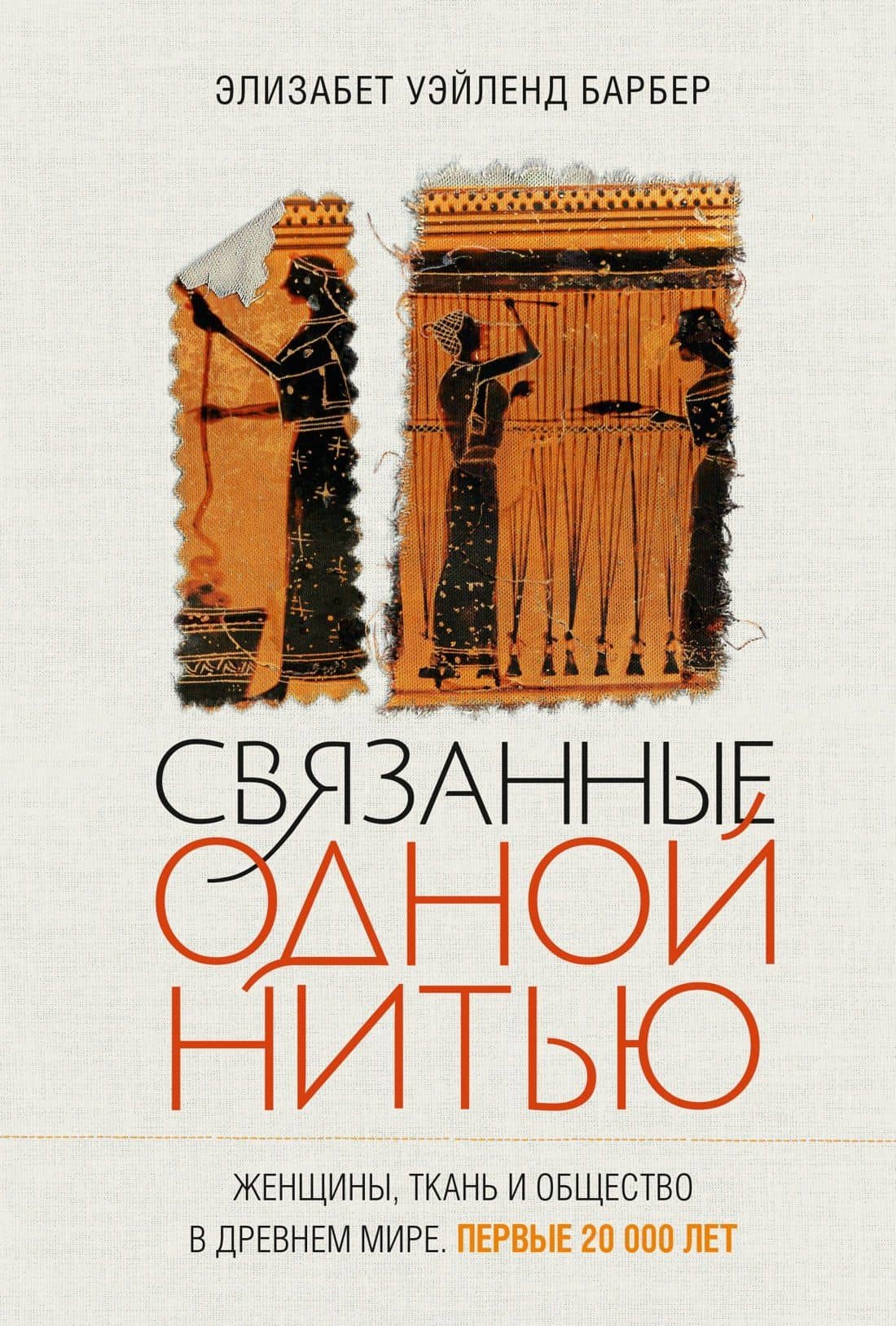 Связанные одной нитью: Женщины, ткань и общество в Древнем мире. Первые 20 000 лет — Элизабет Уэйланд Барбер