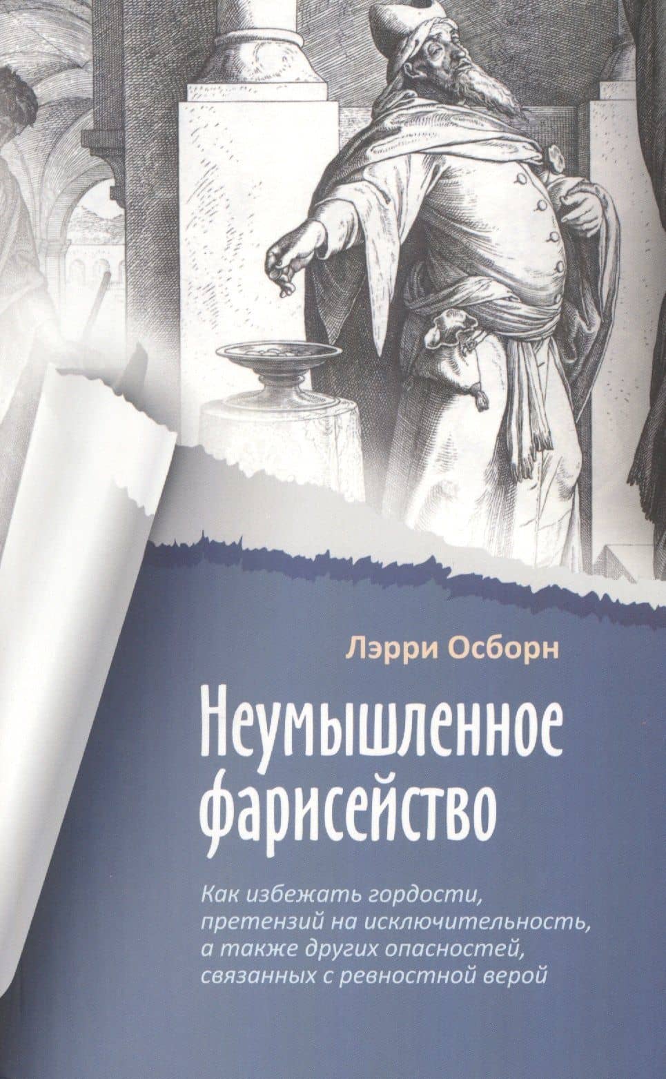 Неумышленное фарисейство. Как избежать гордости, претензий на исключительность и других опасностей, связанных с ревностной верой — Лэрри Осборн