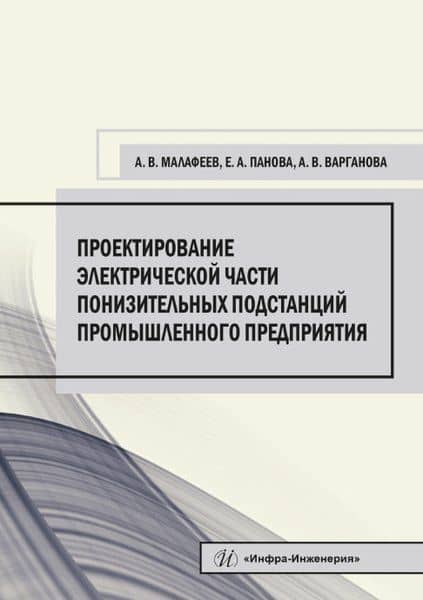 Проектирование электрической части понизительных подстанций промышленного предприятия. Учебное пособие — Алексей Вячеславович Малафеев
