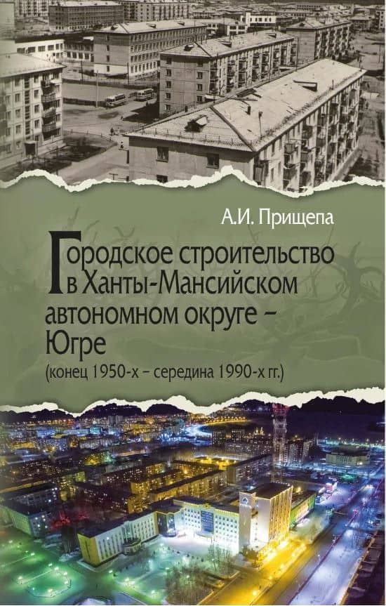 Городское строительство в Ханты-Мансийском автономном округе - Югре (конец 1950-х – середина 1990-х гг.) — Александр Иванович Прищепа