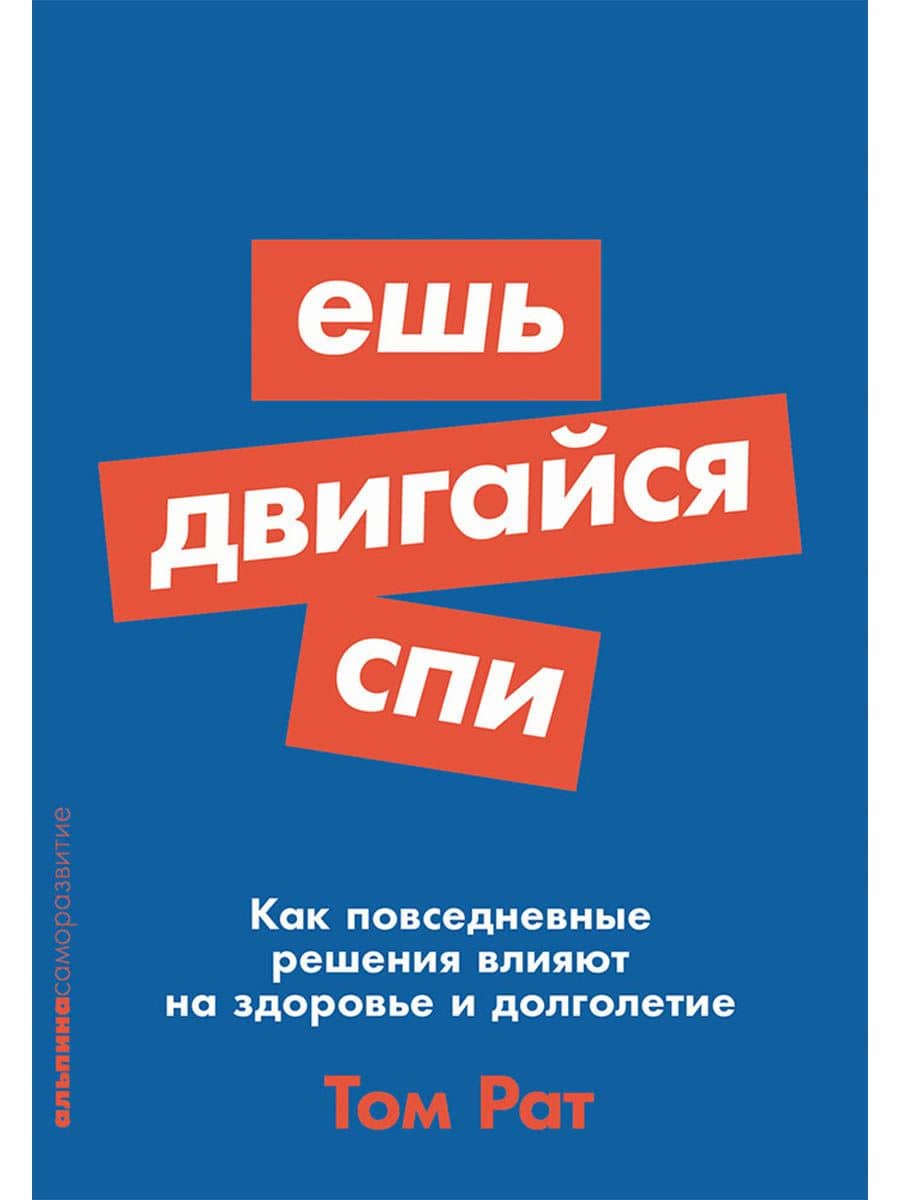 Ешь, двигайся, спи: Как повседневные решения влияют на здоровье и долголетие — Том Рат