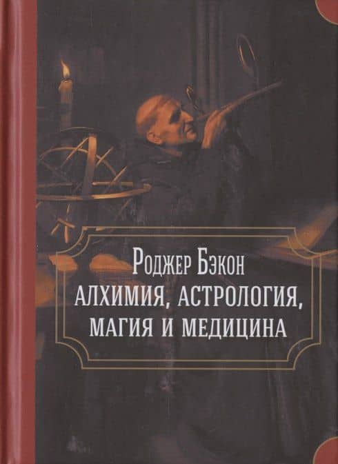 Роджер Бэкон: алхимия, астрология, магия и медицина (сборник)