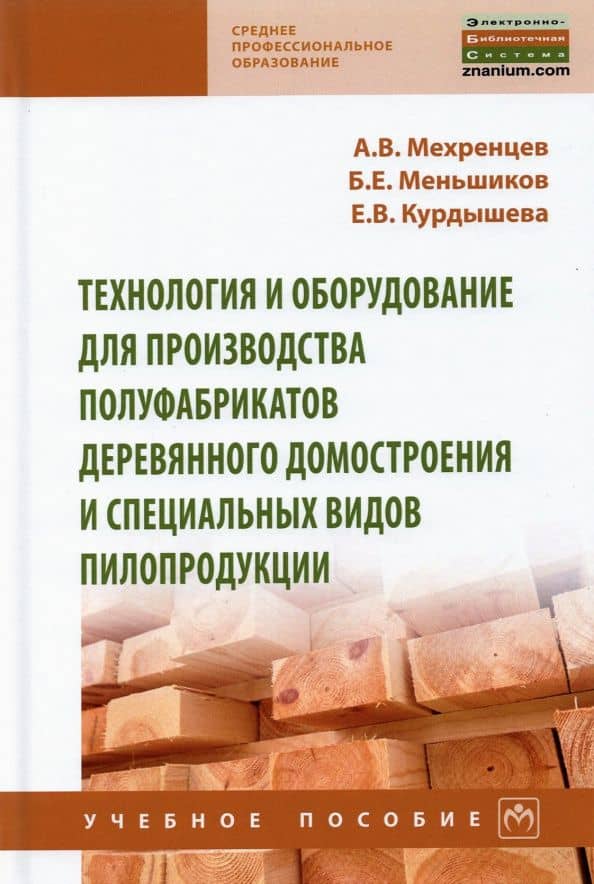 Технология и оборудование для производства полуфабрикатов деревянного домостроения и специальных вид — Андрей Вениаминович Мехренцев