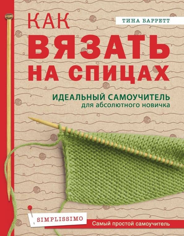 Как вязать на спицах. Идеальный самоучитель для абсолютного новичка — Тина Барретт