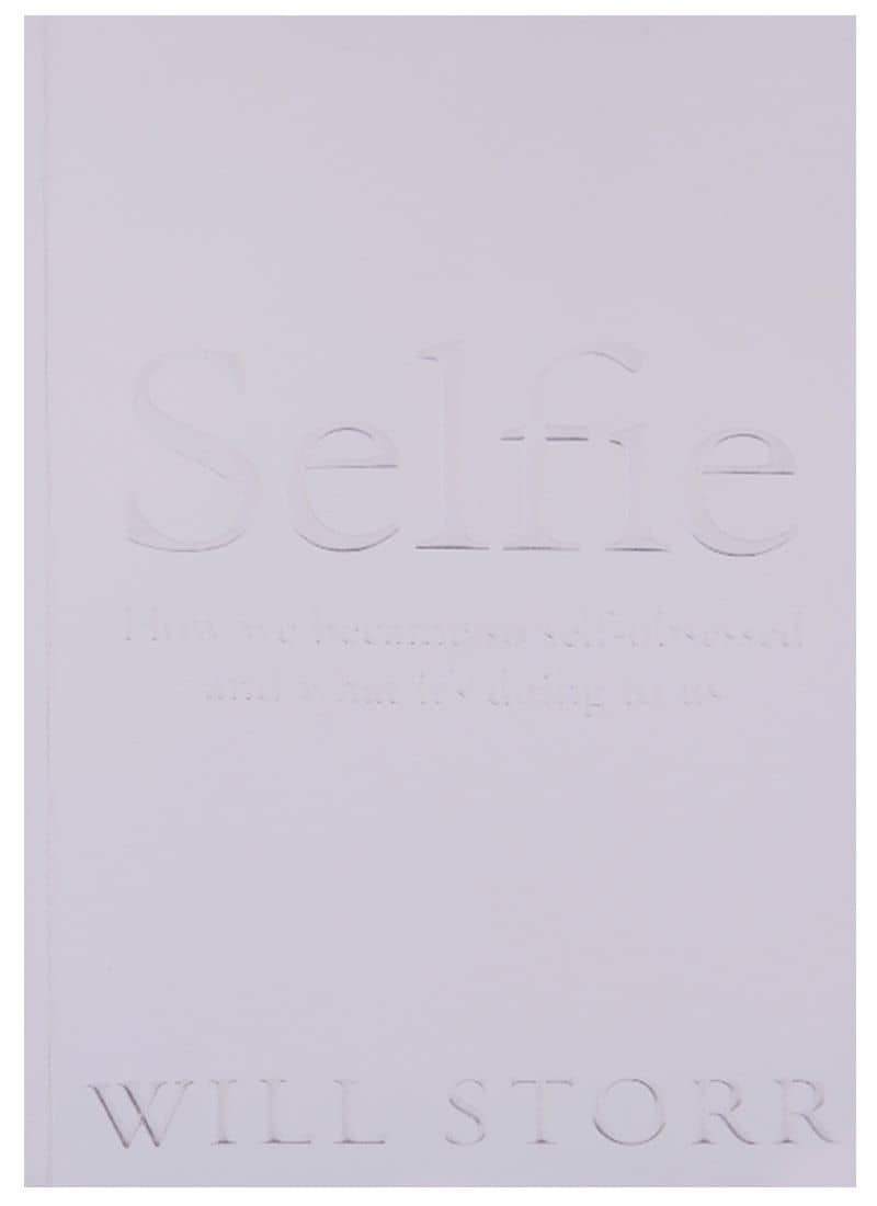 Selfie: How We Became So Self-Obsessed and What It's Doing to Us