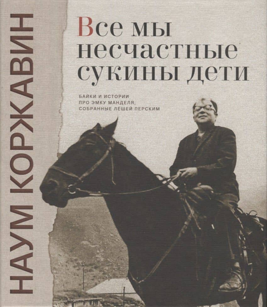 Все мы несчастные сукины дети Байки и истории про Эмку Манделя…(Коржавин) (ПИ) — Наум Моисеевич Коржавин